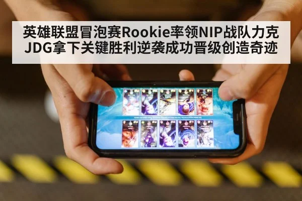 英雄联盟冒泡赛Rookie率领NIP战队力克JDG拿下关键胜利逆袭成功晋级创造奇迹