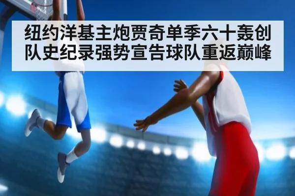 纽约洋基主炮贾奇单季六十轰创队史纪录强势宣告球队重返巅峰